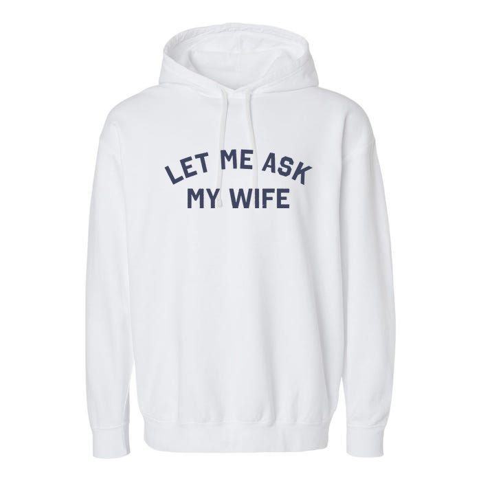 Let Me Ask My Wife Funny Husband Saying Garment-Dyed Fleece Hoodie