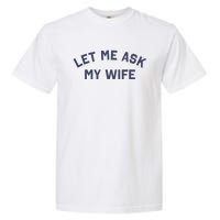 Let Me Ask My Wife Funny Husband Saying Garment-Dyed Heavyweight T-Shirt