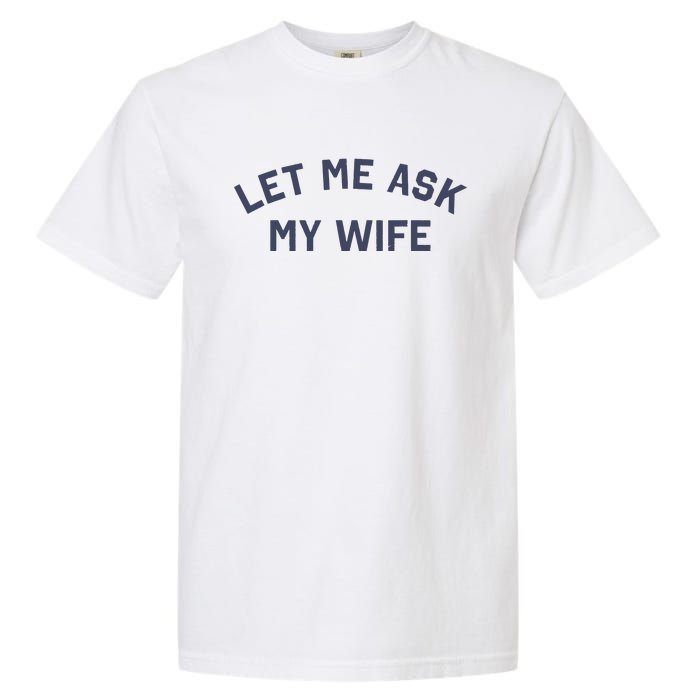 Let Me Ask My Wife Funny Husband Saying Garment-Dyed Heavyweight T-Shirt