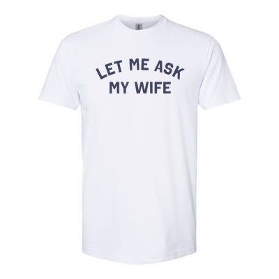 Let Me Ask My Wife Funny Husband Saying Softstyle CVC T-Shirt