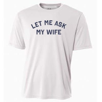 Let Me Ask My Wife Funny Husband Saying Cooling Performance Crew T-Shirt