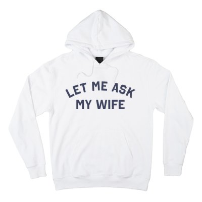 Let Me Ask My Wife Funny Husband Saying Hoodie