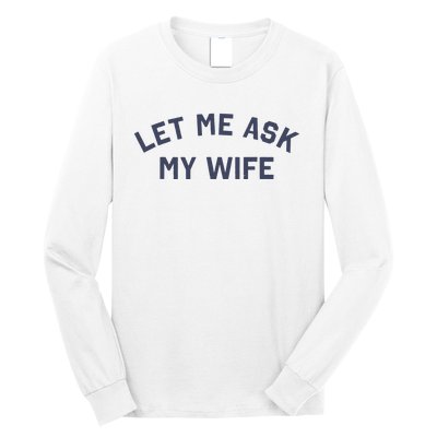 Let Me Ask My Wife Funny Husband Saying Long Sleeve Shirt