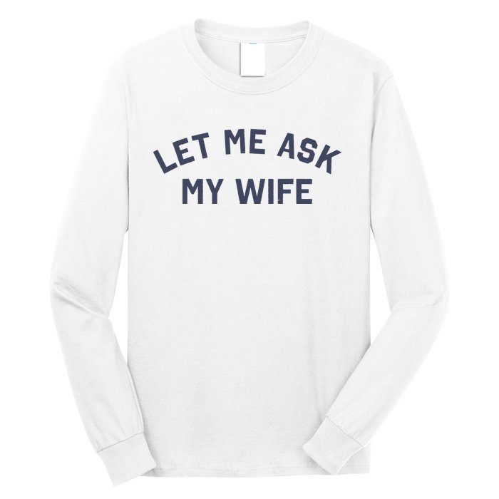 Let Me Ask My Wife Funny Husband Saying Long Sleeve Shirt