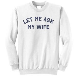 Let Me Ask My Wife Funny Husband Saying Sweatshirt