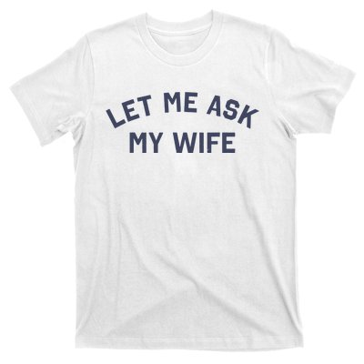 Let Me Ask My Wife Funny Husband Saying T-Shirt