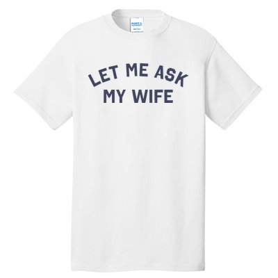 Let Me Ask My Wife Funny Husband Saying Tall T-Shirt