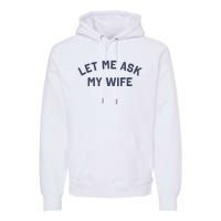 Let Me Ask My Wife Funny Husband Saying Premium Hoodie