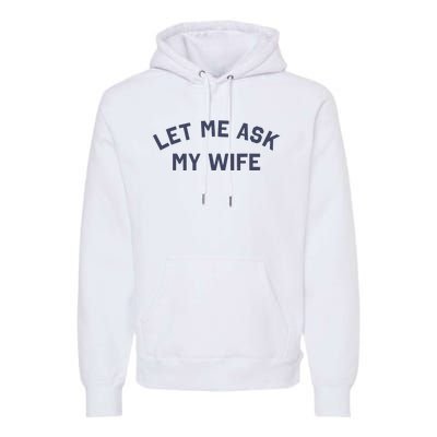 Let Me Ask My Wife Funny Husband Saying Premium Hoodie