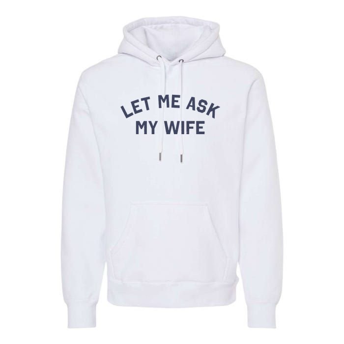 Let Me Ask My Wife Funny Husband Saying Premium Hoodie