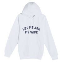 Let Me Ask My Wife Funny Husband Saying Premium Pullover Hoodie