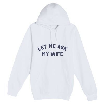 Let Me Ask My Wife Funny Husband Saying Premium Pullover Hoodie