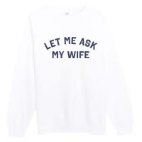 Let Me Ask My Wife Funny Husband Saying Premium Crewneck Sweatshirt