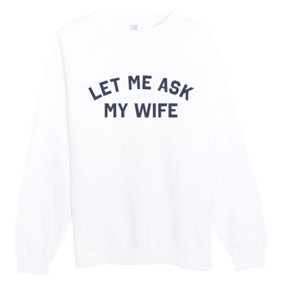 Let Me Ask My Wife Funny Husband Saying Premium Crewneck Sweatshirt