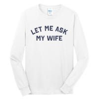 Let Me Ask My Wife Funny Husband Saying Tall Long Sleeve T-Shirt