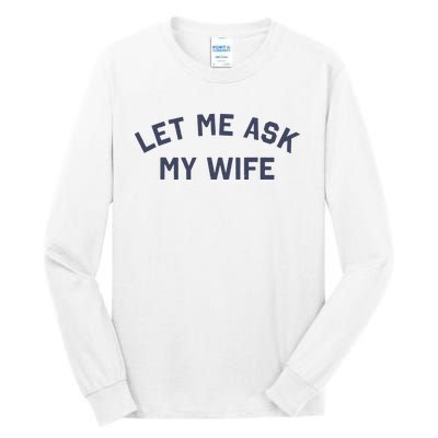 Let Me Ask My Wife Funny Husband Saying Tall Long Sleeve T-Shirt