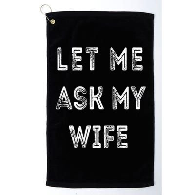 Let Me Ask My Wife Funny Platinum Collection Golf Towel