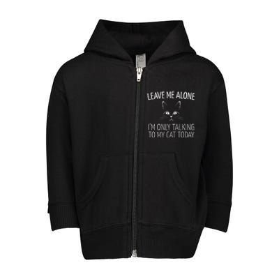 Leave Me Alone I'm Only Talking To My Cat Today Toddler Zip Fleece Hoodie