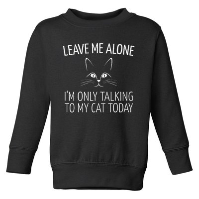 Leave Me Alone I'm Only Talking To My Cat Today Toddler Sweatshirt