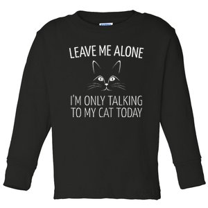 Leave Me Alone I'm Only Talking To My Cat Today Toddler Long Sleeve Shirt