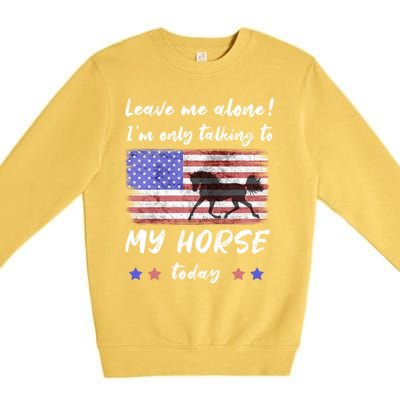 Leave Me Alone IM Talking To My Horse American Flag Meaningful Gift Premium Crewneck Sweatshirt