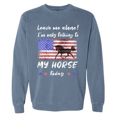 Leave Me Alone IM Talking To My Horse American Flag Meaningful Gift Garment-Dyed Sweatshirt