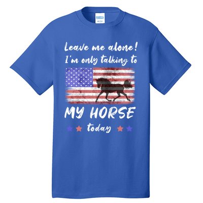 Leave Me Alone IM Talking To My Horse American Flag Meaningful Gift Tall T-Shirt