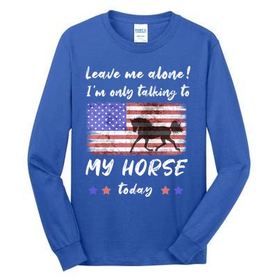 Leave Me Alone IM Talking To My Horse American Flag Meaningful Gift Tall Long Sleeve T-Shirt