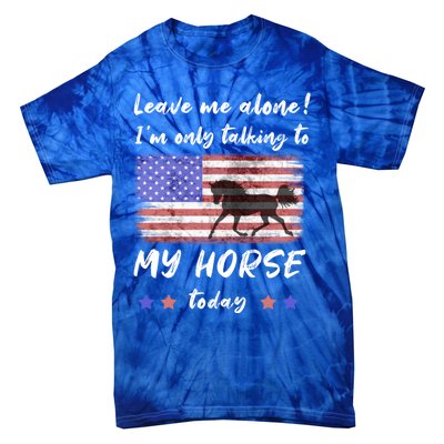 Leave Me Alone IM Talking To My Horse American Flag Meaningful Gift Tie-Dye T-Shirt