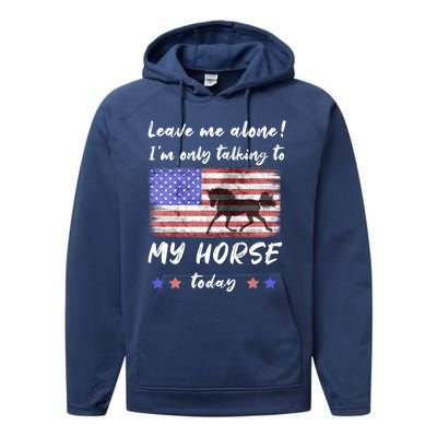 Leave Me Alone IM Talking To My Horse American Flag Meaningful Gift Performance Fleece Hoodie