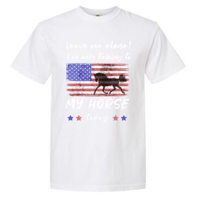 Leave Me Alone IM Talking To My Horse American Flag Meaningful Gift Garment-Dyed Heavyweight T-Shirt