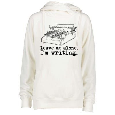 Leave Me Alone I'm Writing Writers At Work Typewriter Gift Womens Funnel Neck Pullover Hood