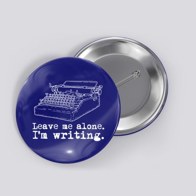 Leave Me Alone I'm Writing Writers At Work Typewriter Gift Button