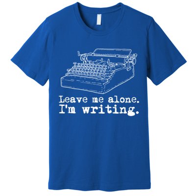 Leave Me Alone I'm Writing Writers At Work Typewriter Gift Premium T-Shirt
