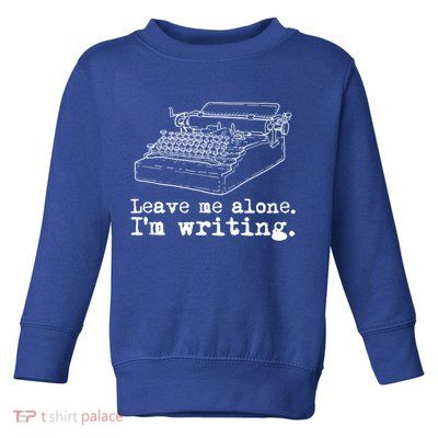 Leave Me Alone I'm Writing Writers At Work Typewriter Gift Toddler Sweatshirt