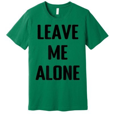 Leave Me Alone Premium T-Shirt