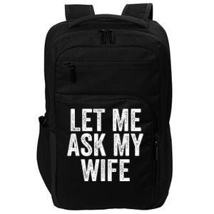 Let Me Ask My Wife Funny Husband Saying Fun Couples Humor Impact Tech Backpack