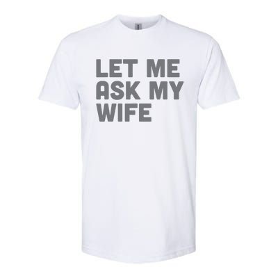 Let Me Ask My Wife Retro Funny For Women Men Softstyle® CVC T-Shirt