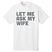 Let Me Ask My Wife Retro Funny For Women Men Tall T-Shirt