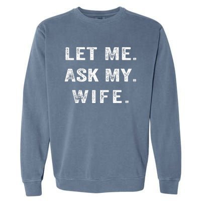 Let Me Ask My Wife Funny Garment-Dyed Sweatshirt