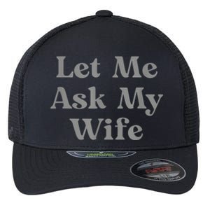 Let Me Ask My Wife Funny Flexfit Unipanel Trucker Cap