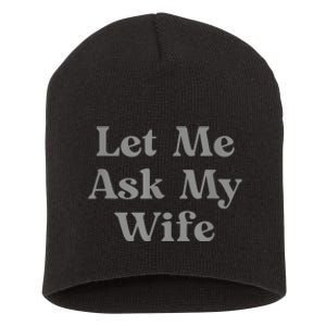 Let Me Ask My Wife Funny Short Acrylic Beanie