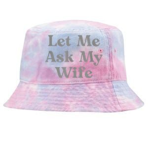 Let Me Ask My Wife Funny Tie-Dyed Bucket Hat