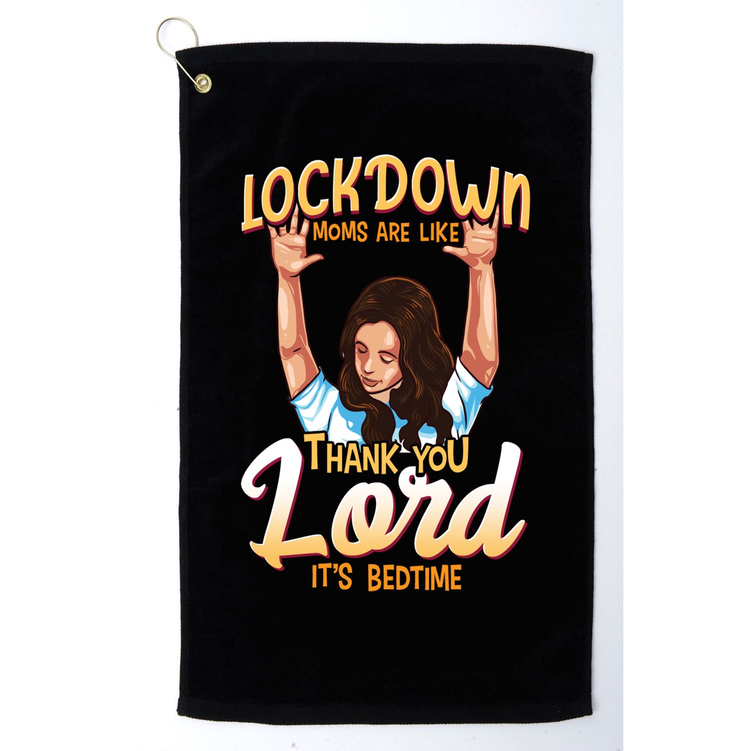 Lockdown Moms Are Like Thank You Lord Its Bedtime Meaningful Gift Golf Towel