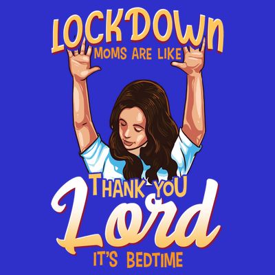 Lockdown Moms Are Like Thank You Lord Its Bedtime Meaningful Gift T-Shirt