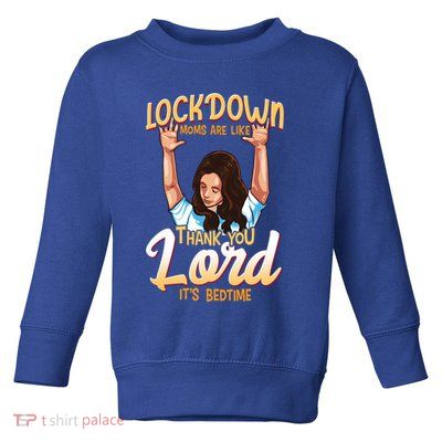 Lockdown Moms Are Like Thank You Lord Its Bedtime Meaningful Gift Toddler Sweatshirt