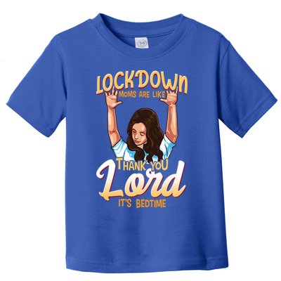 Lockdown Moms Are Like Thank You Lord Its Bedtime Meaningful Gift Toddler T-Shirt