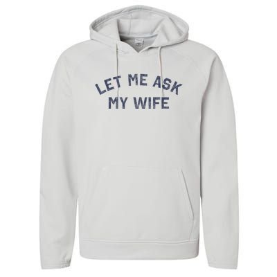 Let Me Ask My Wife Funny Husband Saying Performance Fleece Hoodie