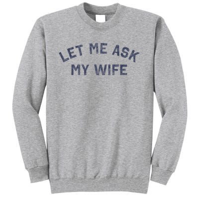 Let Me Ask My Wife Funny Husband Saying Tall Sweatshirt