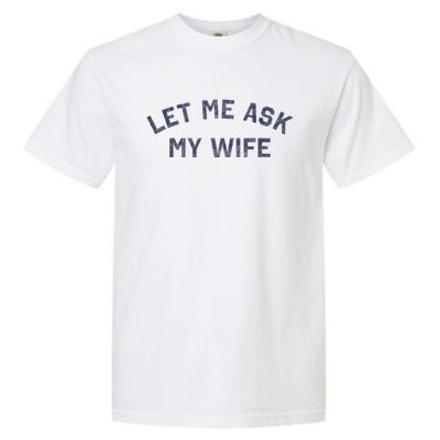 Let Me Ask My Wife Funny Husband Saying Garment-Dyed Heavyweight T-Shirt